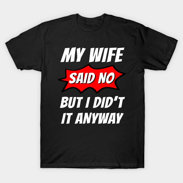 My wife said no, But I did't it any way, Funny husband, Funny family T-Shirt by Lekrock Shop